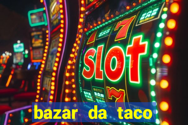 bazar da taco agendamento online